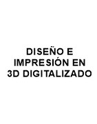 DISEÑO E IMPRESIÓN EN 3D DIGITALIZADO